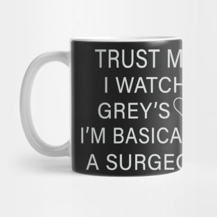 Trust me I watch Grey’s I’m basically a surgeon Mug